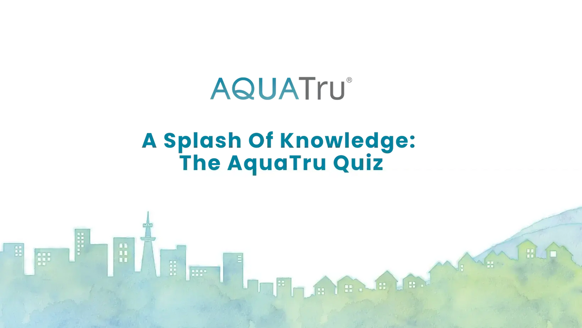 A Splash of Knowledge: The AquaTru Quiz
